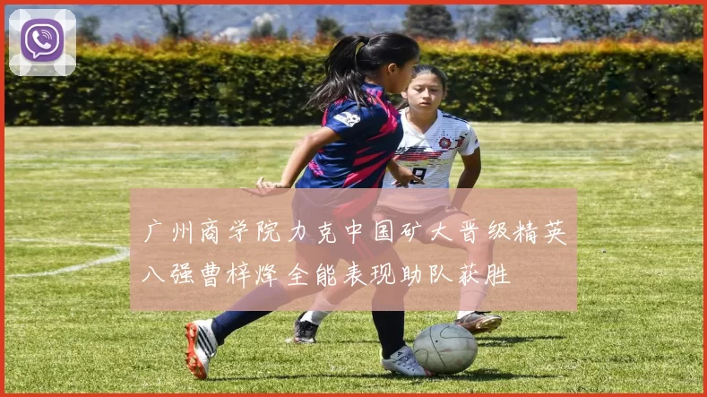 广州商学院力克中国矿大晋级精英八强曹梓烽全能表现助队获胜